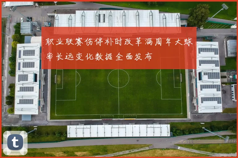 职业联赛伤停补时改革满周年大球率长远变化数据全面发布